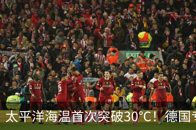 太平洋海温首次突破30℃！德国专家警告：罕见“超级厄尔尼诺”正在形成，2027年或再创高温纪录